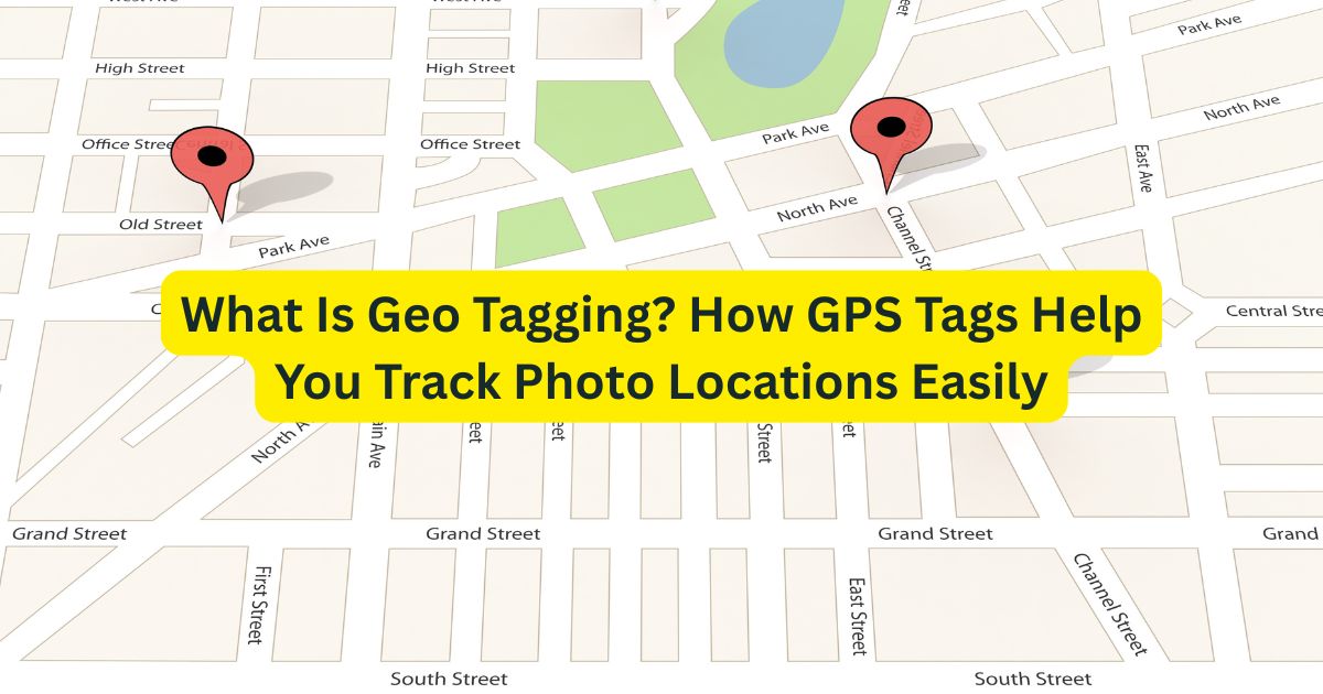 What Is Geo Tagging, EXIF GPS Tag, and Photo Location Explained